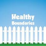 Healthy Boundaries – An Essential for Everyone.